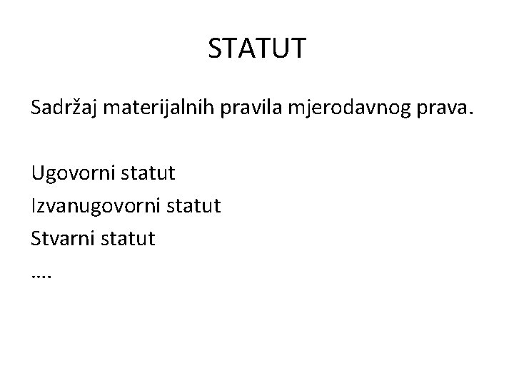 STATUT Sadržaj materijalnih pravila mjerodavnog prava. Ugovorni statut Izvanugovorni statut Stvarni statut …. 
