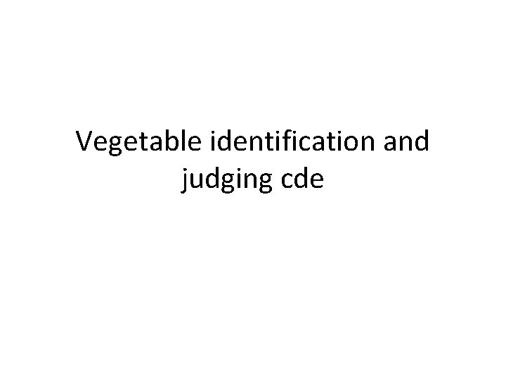 Vegetable identification and judging cde 