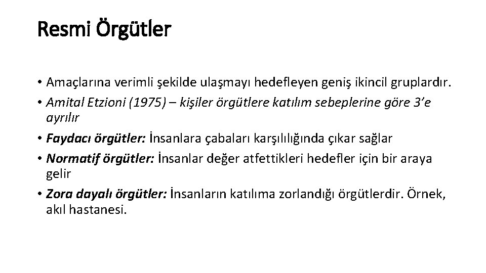 Resmi Örgütler • Amaçlarına verimli şekilde ulaşmayı hedefleyen geniş ikincil gruplardır. • Amital Etzioni