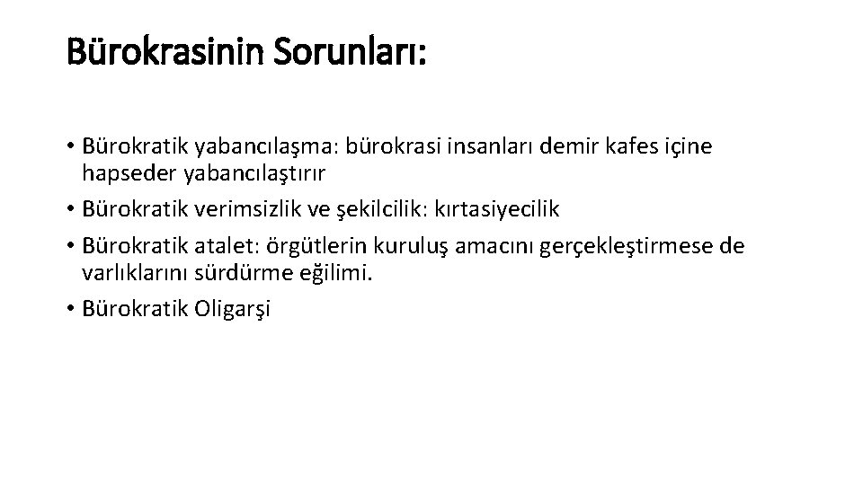 Bürokrasinin Sorunları: • Bürokratik yabancılaşma: bürokrasi insanları demir kafes içine hapseder yabancılaştırır • Bürokratik