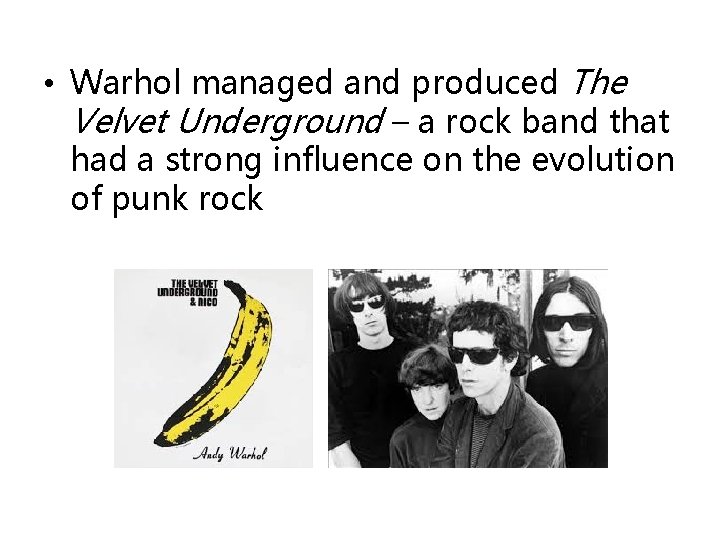  • Warhol managed and produced The Velvet Underground – a rock band that