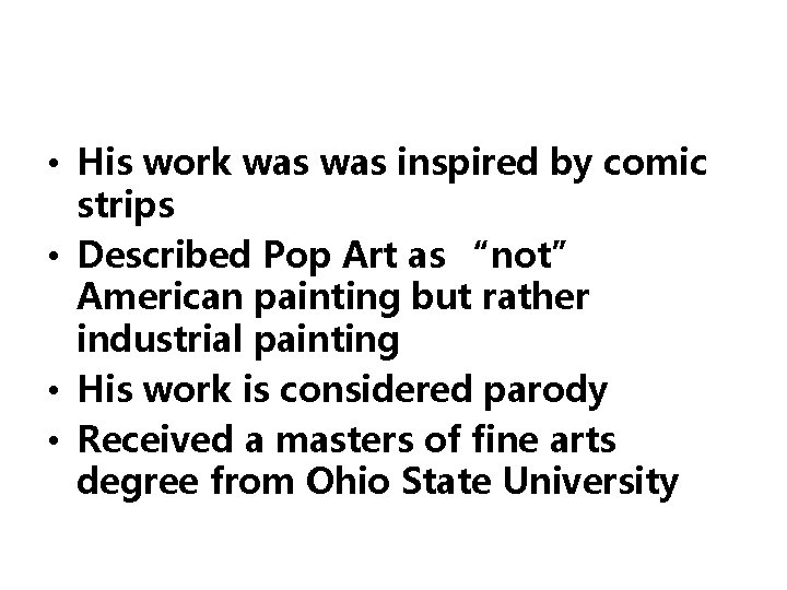  • His work was inspired by comic strips • Described Pop Art as