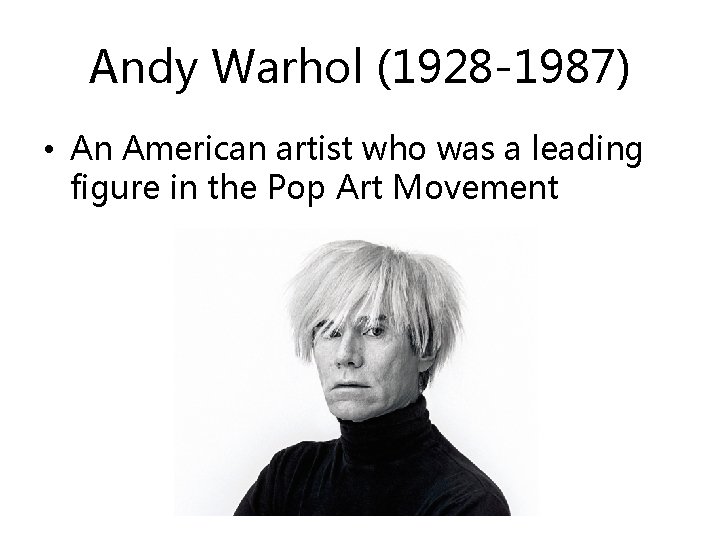 Andy Warhol (1928 -1987) • An American artist who was a leading figure in
