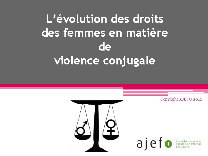 L’évolution des droits des femmes en matière de violence conjugale Copyright AJEFO 2012 