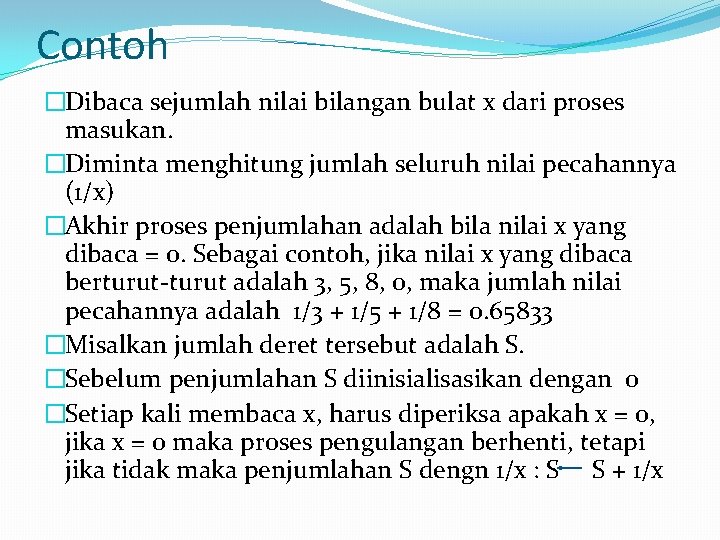 Contoh �Dibaca sejumlah nilai bilangan bulat x dari proses masukan. �Diminta menghitung jumlah seluruh