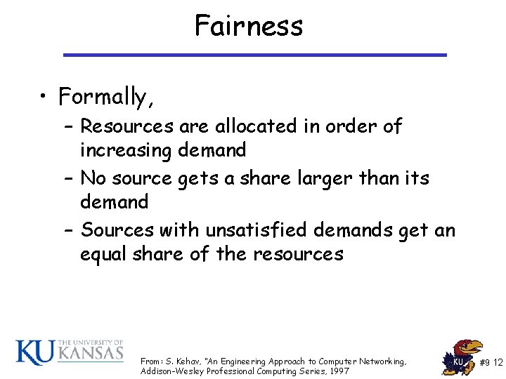 Fairness • Formally, – Resources are allocated in order of increasing demand – No Fairness • Formally, – Resources are allocated in order of increasing demand – No