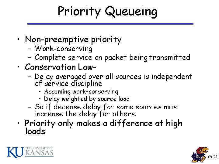 Priority Queueing • Non-preemptive priority – Work-conserving – Complete service on packet being transmitted Priority Queueing • Non-preemptive priority – Work-conserving – Complete service on packet being transmitted