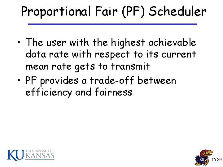 Proportional Fair (PF) Scheduler • The user with the highest achievable data rate with Proportional Fair (PF) Scheduler • The user with the highest achievable data rate with