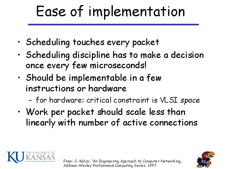 Ease of implementation • Scheduling touches every packet • Scheduling discipline has to make Ease of implementation • Scheduling touches every packet • Scheduling discipline has to make