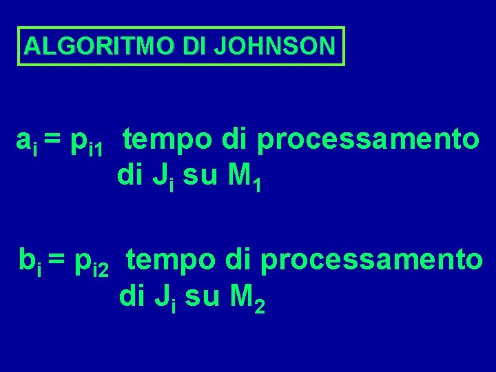 ALGORITMO DI JOHNSON ai = pi 1 tempo di processamento di Ji su M