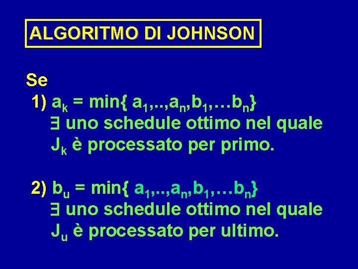 ALGORITMO DI JOHNSON Se 1) ak = min{ a 1, . . , an,