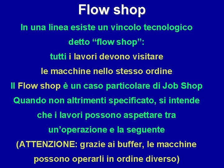 Flow shop In una linea esiste un vincolo tecnologico detto “flow shop”: tutti i