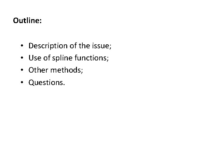 Outline: • • Description of the issue; Use of spline functions; Other methods; Questions.