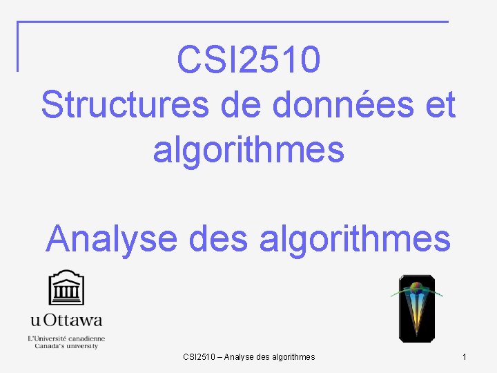 CSI 2510 Structures de données et algorithmes Analyse des algorithmes CSI 2510 – Analyse