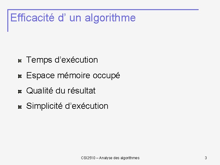 Efficacité d’ un algorithme Temps d’exécution Espace mémoire occupé Qualité du résultat Simplicité d’exécution