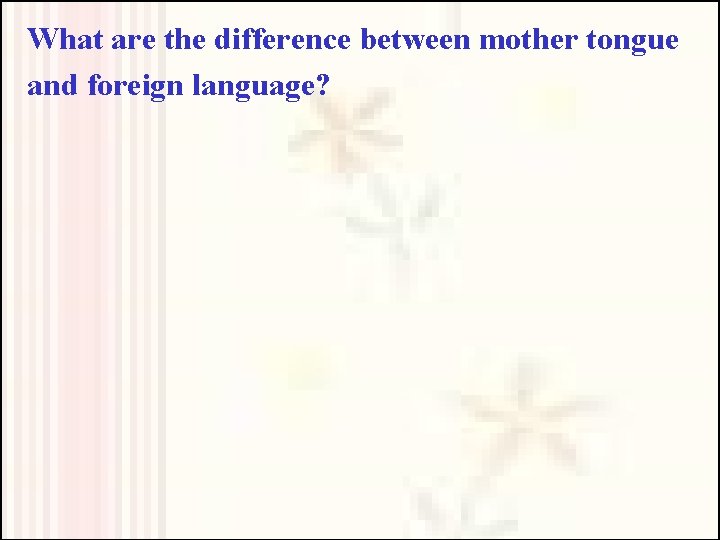 What are the difference between mother tongue and foreign language? 