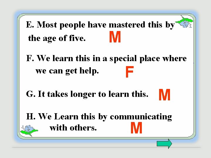 E. Most people have mastered this by the age of five. M F. We