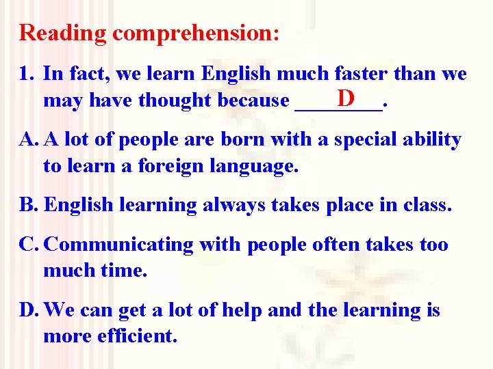 Reading comprehension: 1. In fact, we learn English much faster than we D may