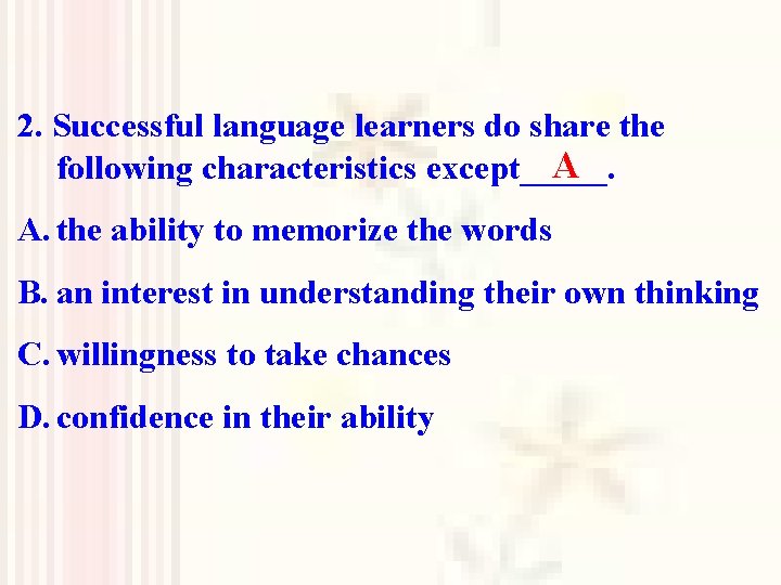 2. Successful language learners do share the A following characteristics except_____. A. the ability