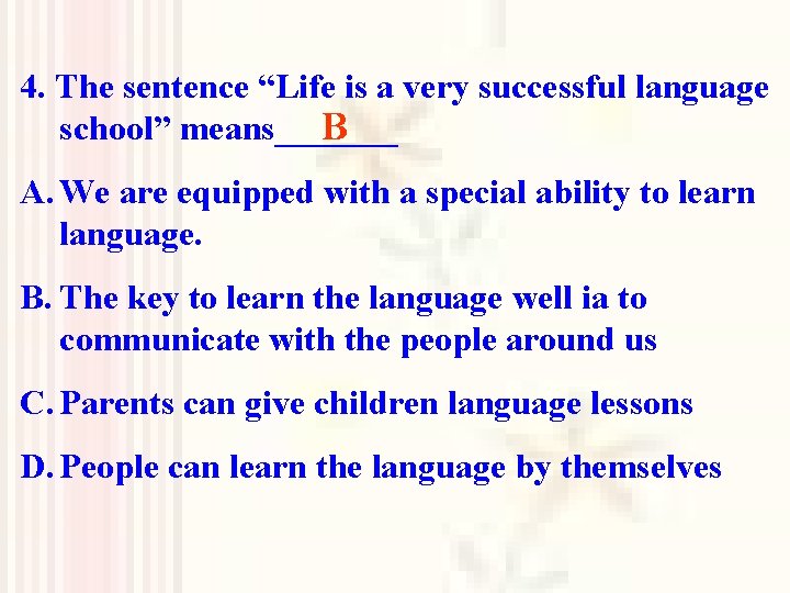 4. The sentence “Life is a very successful language school” means_______ B A. We