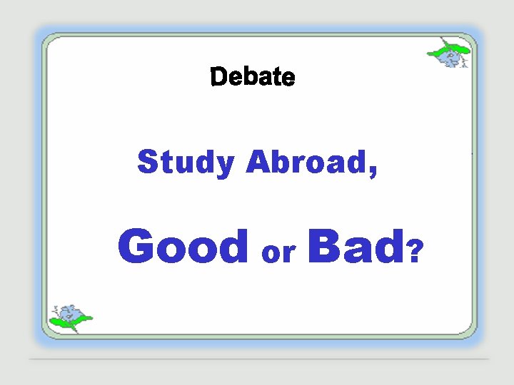 Study Abroad, Good or Bad? 