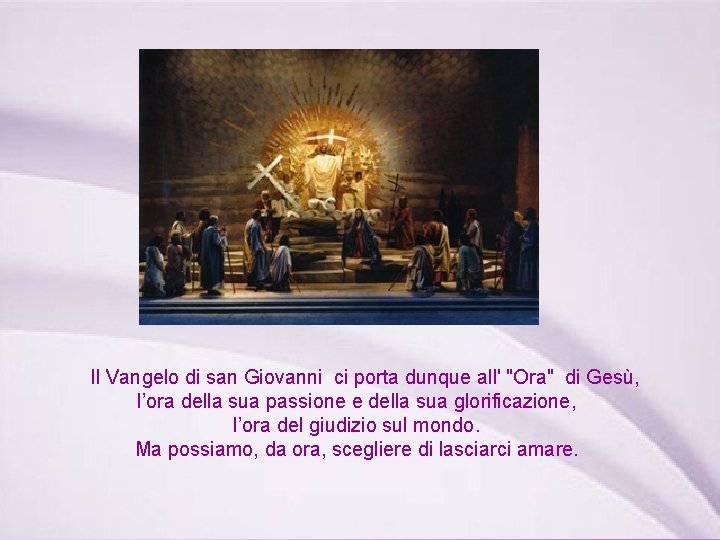 Il Vangelo di san Giovanni ci porta dunque all' "Ora" di Gesù, l’ora della