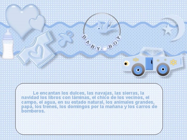 Le encantan los dulces, las navajas, las sierras, la navidad los libros con láminas,