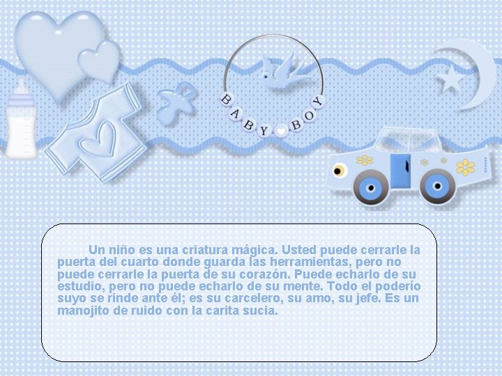 Un niño es una criatura mágica. Usted puede cerrarle la puerta del cuarto donde