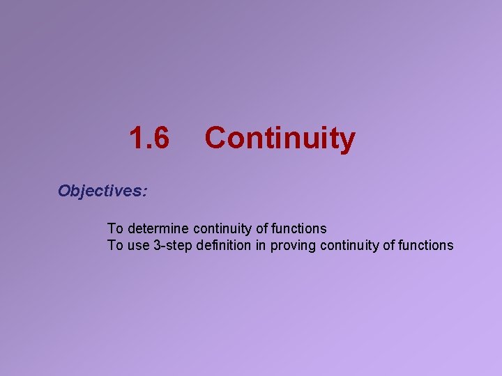 1. 6 Continuity Objectives: To determine continuity of functions To use 3 -step definition