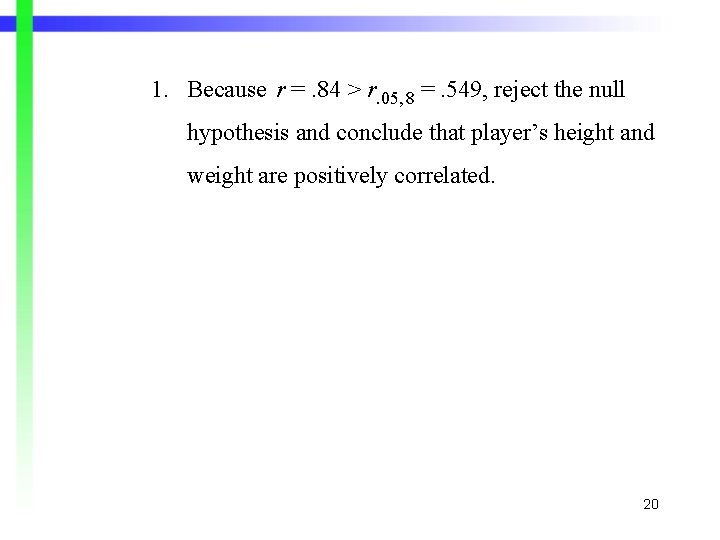 1. Because r =. 84 > r. 05, 8 =. 549, reject the null 1. Because r =. 84 > r. 05, 8 =. 549, reject the null