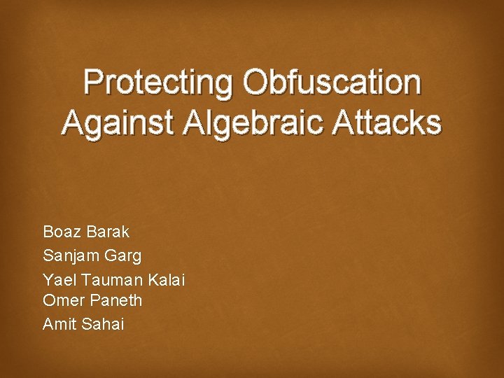 Protecting Obfuscation Against Algebraic Attacks Boaz Barak Sanjam Garg Yael Tauman Kalai Omer Paneth