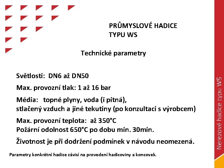 PRŮMYSLOVÉ HADICE TYPU WS Technické parametry Světlosti: DN 6 až DN 50 Max. provozní