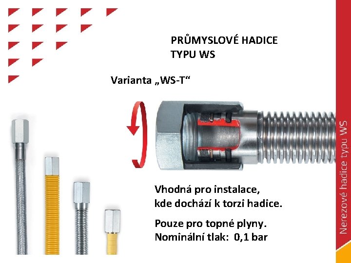 PRŮMYSLOVÉ HADICE TYPU WS Varianta „WS-T“ Vhodná pro instalace, kde dochází k torzi hadice.