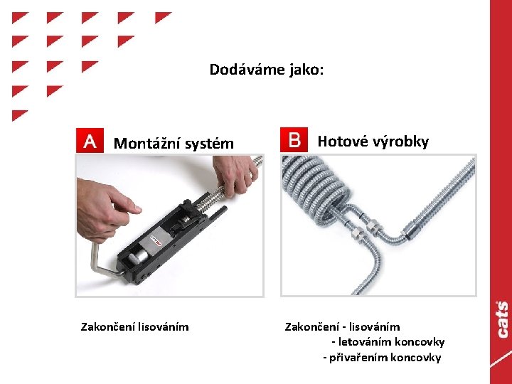 Dodáváme jako: Montážní systém Zakončení lisováním Hotové výrobky Zakončení - lisováním - letováním koncovky