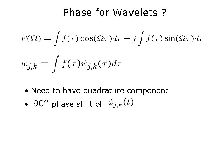 Phase for Wavelets ? • Need to have quadrature component • phase shift of