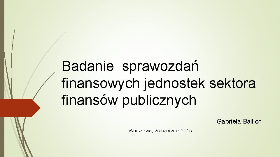 Badanie sprawozdań finansowych jednostek sektora finansów publicznych Gabriela Ballion Warszawa, 25 czerwca 2015 r.