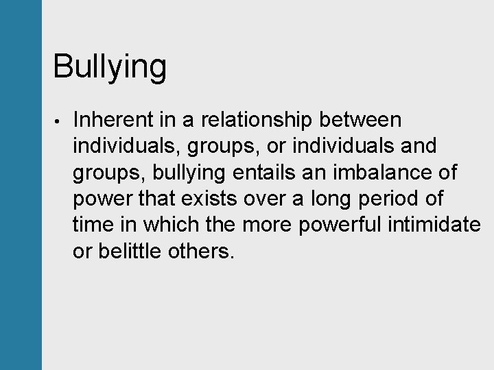 Bullying • Inherent in a relationship between individuals, groups, or individuals and groups, bullying