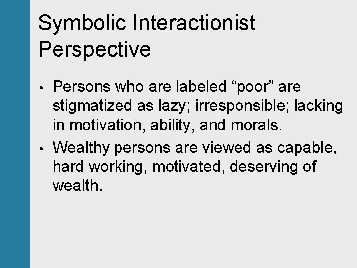 Symbolic Interactionist Perspective • • Persons who are labeled “poor” are stigmatized as lazy;
