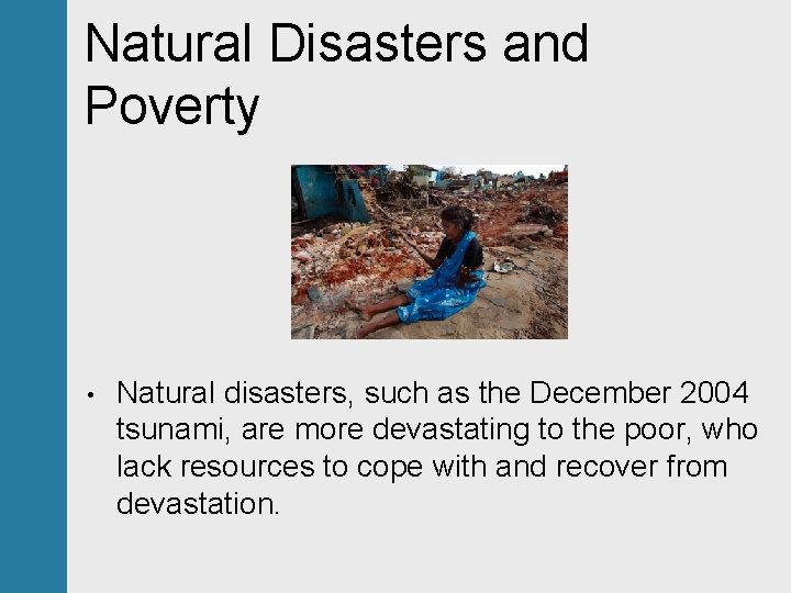 Natural Disasters and Poverty • Natural disasters, such as the December 2004 tsunami, are