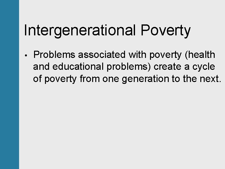 Intergenerational Poverty • Problems associated with poverty (health and educational problems) create a cycle