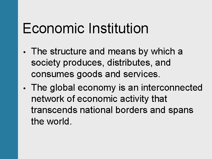 Economic Institution • • The structure and means by which a society produces, distributes,