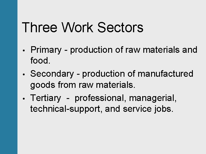 Three Work Sectors • • • Primary - production of raw materials and food.