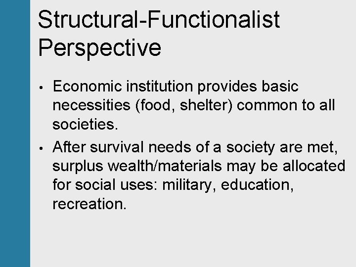 Structural-Functionalist Perspective • • Economic institution provides basic necessities (food, shelter) common to all