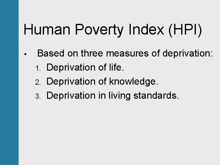 Human Poverty Index (HPI) • Based on three measures of deprivation: 1. Deprivation of