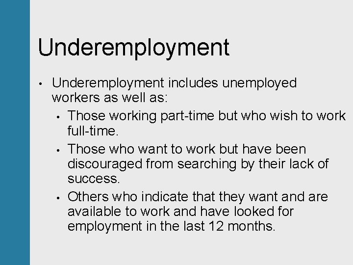 Underemployment • Underemployment includes unemployed workers as well as: • Those working part-time but