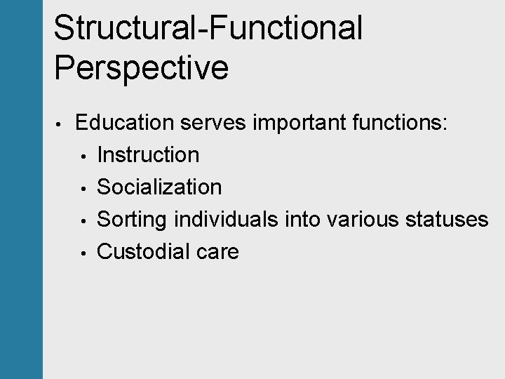 Structural-Functional Perspective • Education serves important functions: • Instruction • Socialization • Sorting individuals