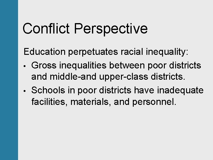 Conflict Perspective Education perpetuates racial inequality: • Gross inequalities between poor districts and middle-and