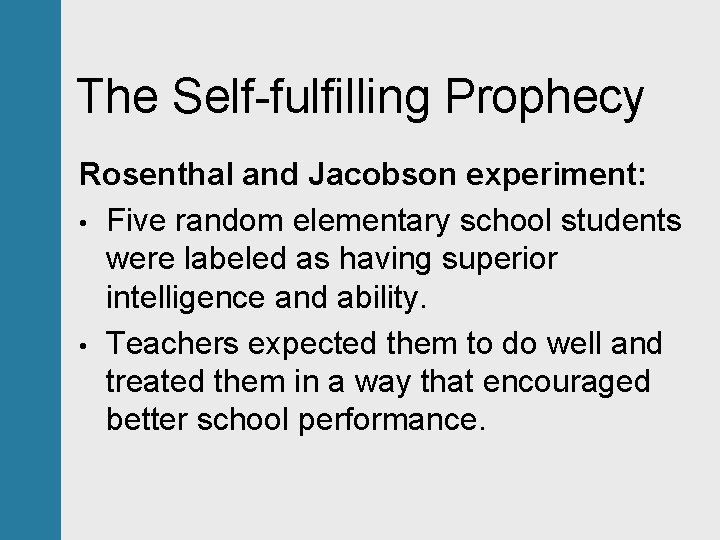 The Self-fulfilling Prophecy Rosenthal and Jacobson experiment: • Five random elementary school students were