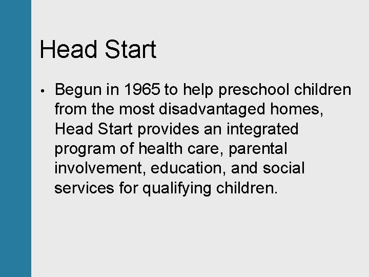 Head Start • Begun in 1965 to help preschool children from the most disadvantaged