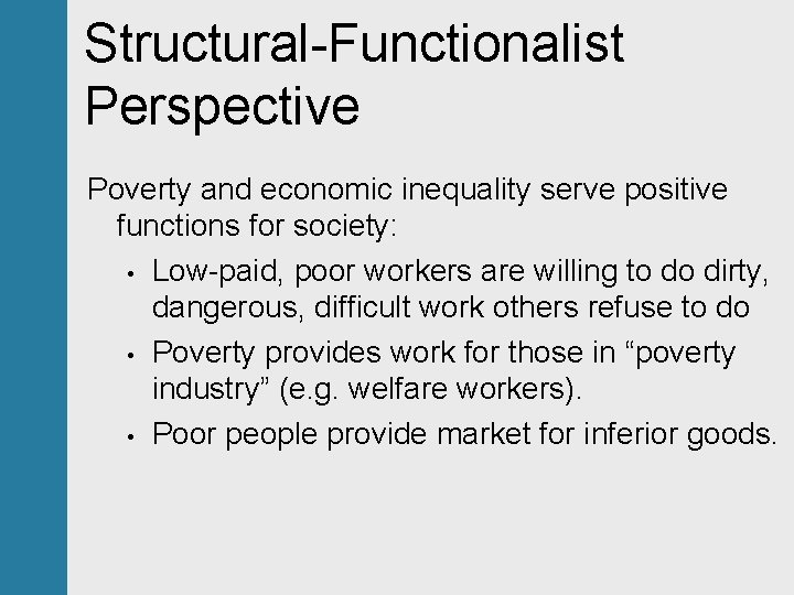 Structural-Functionalist Perspective Poverty and economic inequality serve positive functions for society: • Low-paid, poor